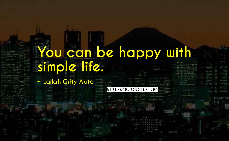 Lailah Gifty Akita Quotes: You can be happy with simple life.