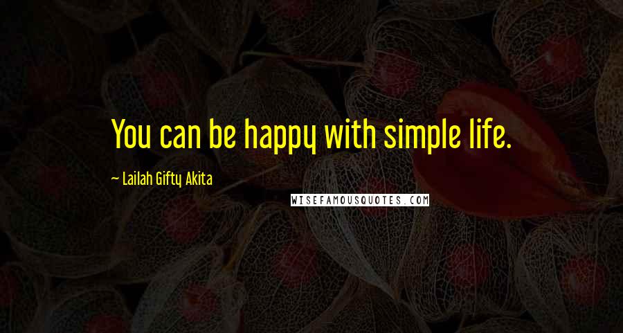 Lailah Gifty Akita Quotes: You can be happy with simple life.