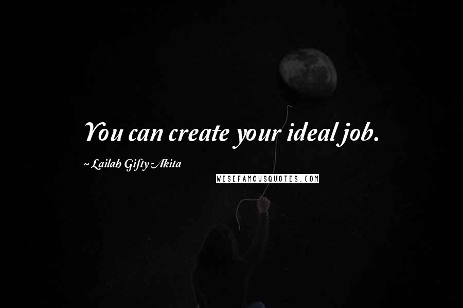 Lailah Gifty Akita Quotes: You can create your ideal job.