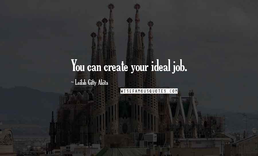 Lailah Gifty Akita Quotes: You can create your ideal job.