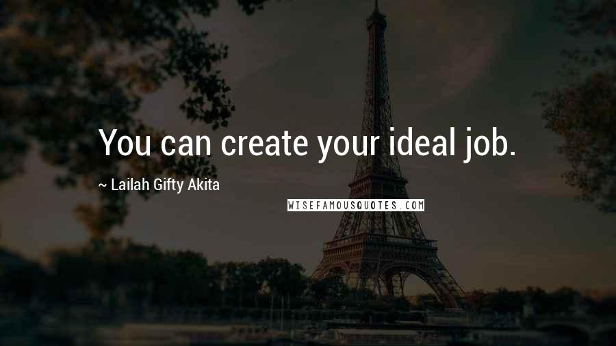 Lailah Gifty Akita Quotes: You can create your ideal job.
