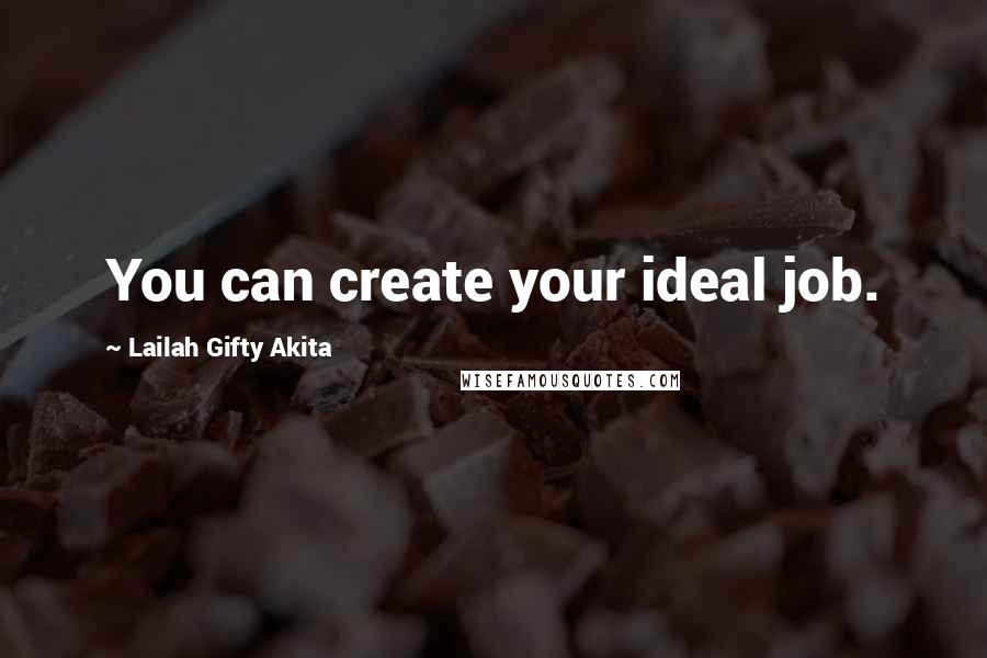 Lailah Gifty Akita Quotes: You can create your ideal job.