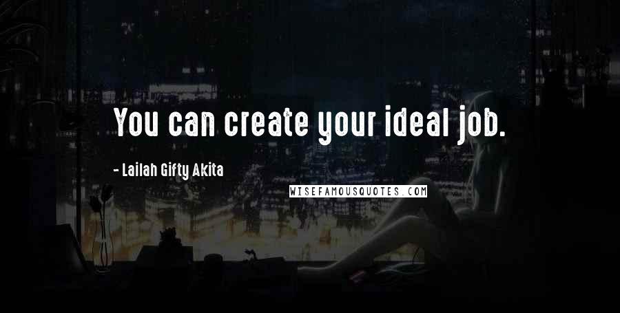 Lailah Gifty Akita Quotes: You can create your ideal job.