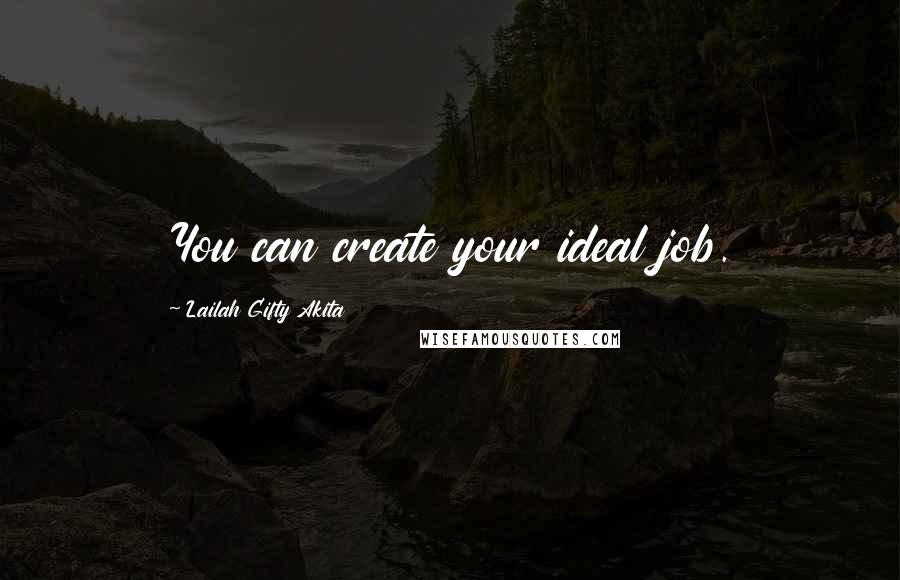 Lailah Gifty Akita Quotes: You can create your ideal job.