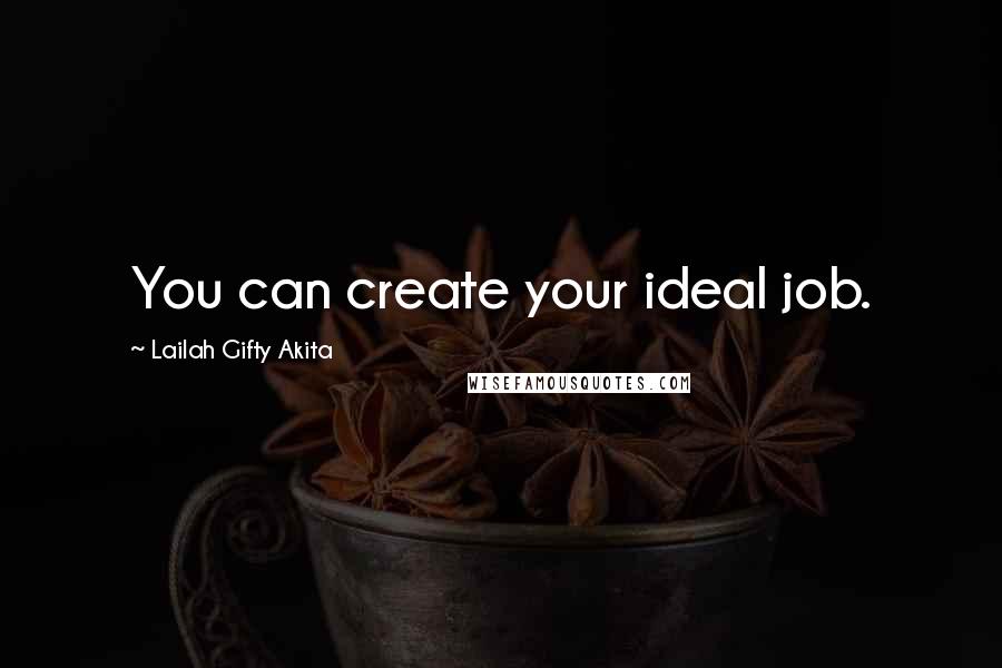 Lailah Gifty Akita Quotes: You can create your ideal job.