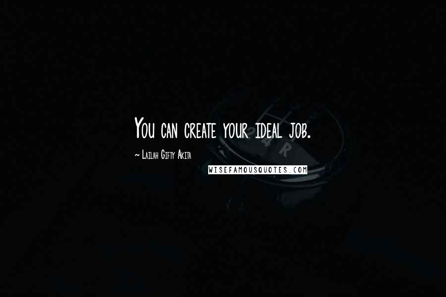 Lailah Gifty Akita Quotes: You can create your ideal job.