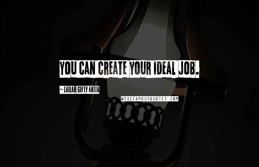 Lailah Gifty Akita Quotes: You can create your ideal job.