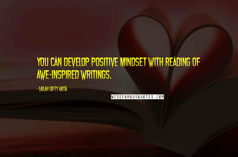 Lailah Gifty Akita Quotes: You can develop positive mindset with reading of awe-inspired writings.