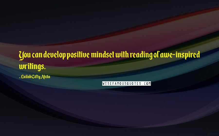 Lailah Gifty Akita Quotes: You can develop positive mindset with reading of awe-inspired writings.
