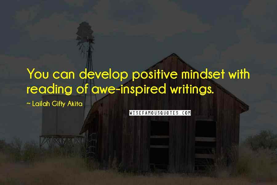 Lailah Gifty Akita Quotes: You can develop positive mindset with reading of awe-inspired writings.