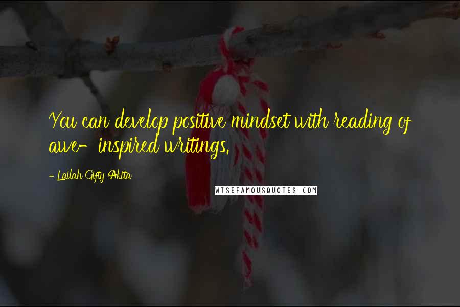 Lailah Gifty Akita Quotes: You can develop positive mindset with reading of awe-inspired writings.