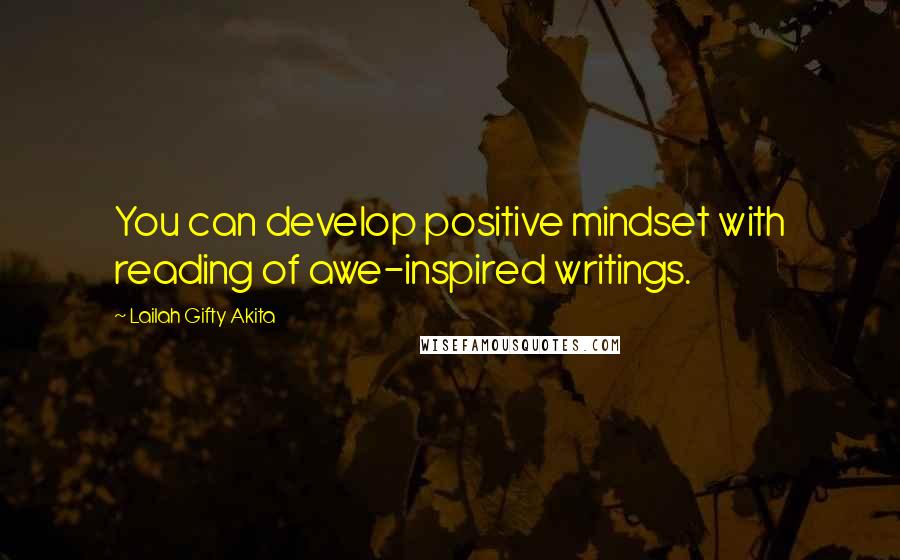 Lailah Gifty Akita Quotes: You can develop positive mindset with reading of awe-inspired writings.