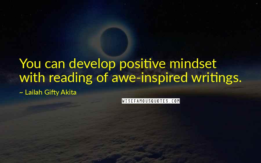 Lailah Gifty Akita Quotes: You can develop positive mindset with reading of awe-inspired writings.
