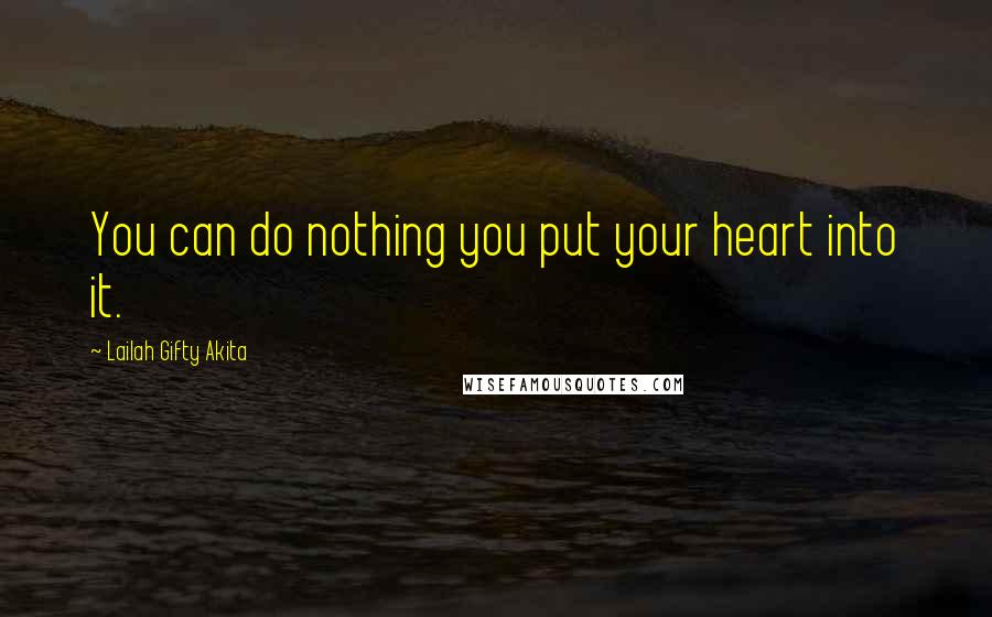 Lailah Gifty Akita Quotes: You can do nothing you put your heart into it.