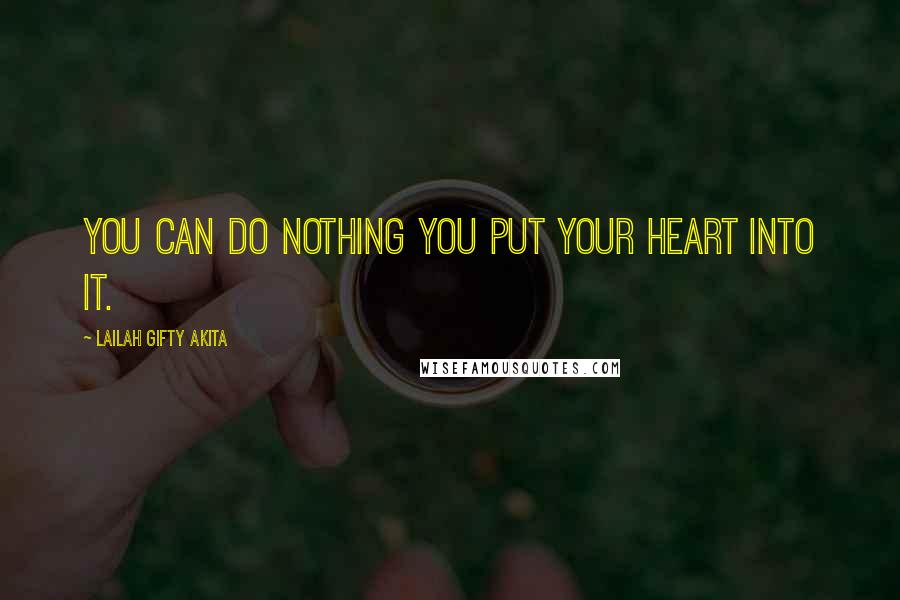 Lailah Gifty Akita Quotes: You can do nothing you put your heart into it.