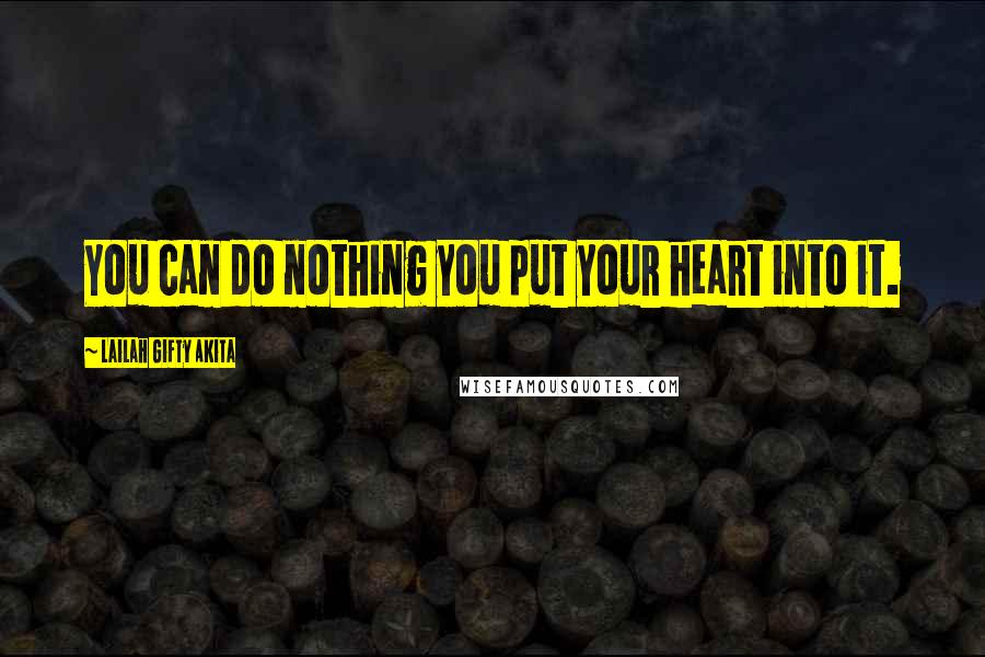 Lailah Gifty Akita Quotes: You can do nothing you put your heart into it.