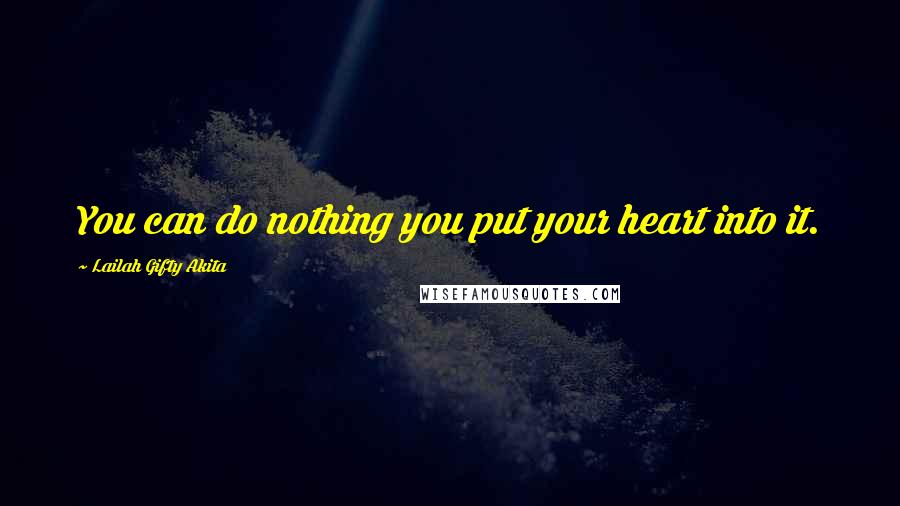 Lailah Gifty Akita Quotes: You can do nothing you put your heart into it.