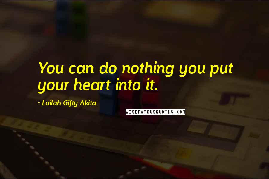 Lailah Gifty Akita Quotes: You can do nothing you put your heart into it.