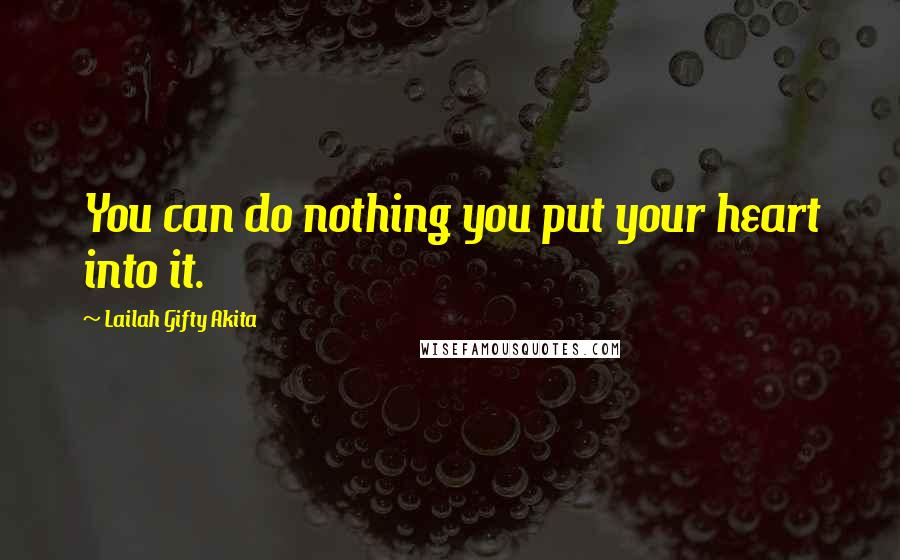 Lailah Gifty Akita Quotes: You can do nothing you put your heart into it.