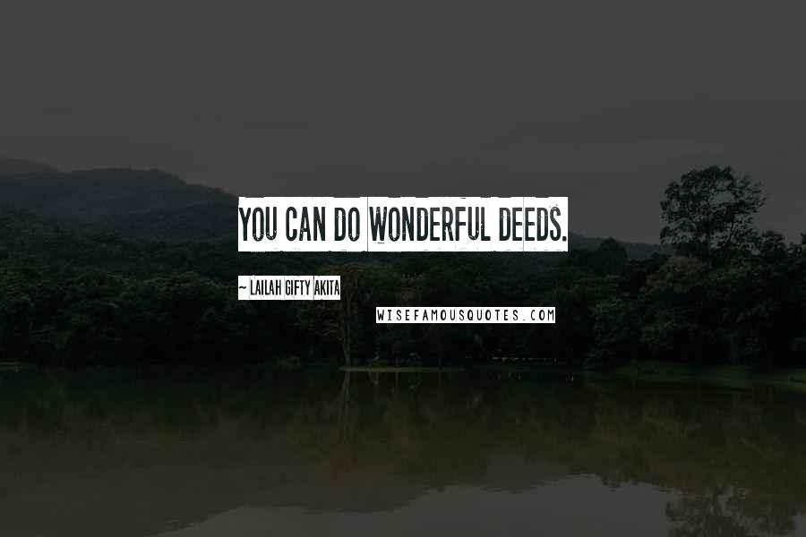Lailah Gifty Akita Quotes: You can do wonderful deeds.