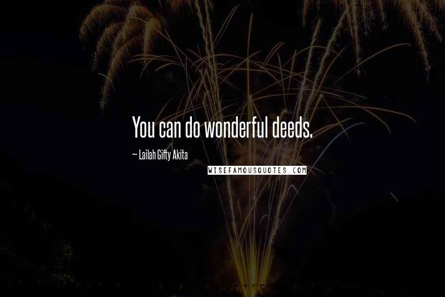 Lailah Gifty Akita Quotes: You can do wonderful deeds.