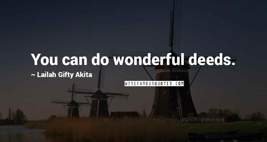 Lailah Gifty Akita Quotes: You can do wonderful deeds.