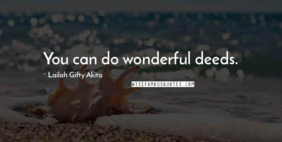Lailah Gifty Akita Quotes: You can do wonderful deeds.