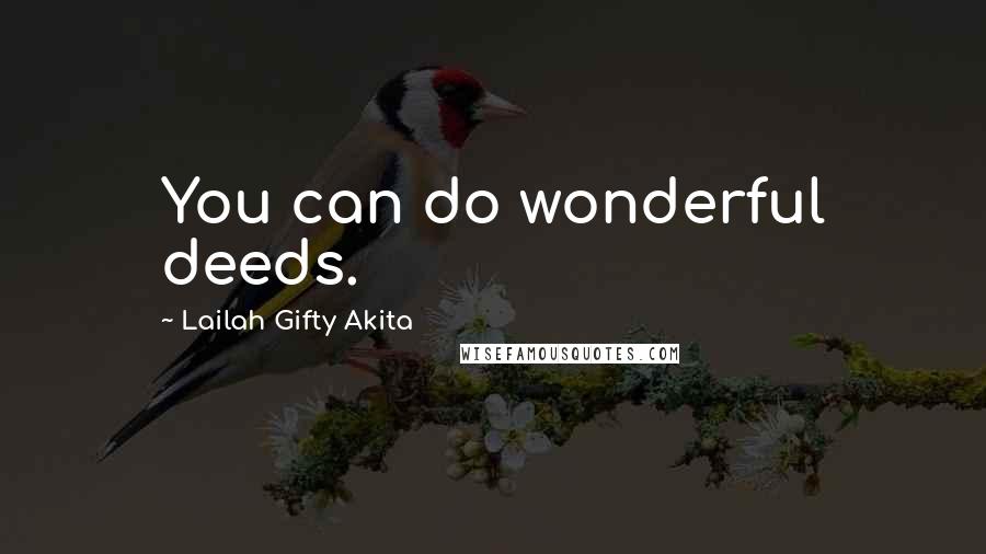 Lailah Gifty Akita Quotes: You can do wonderful deeds.