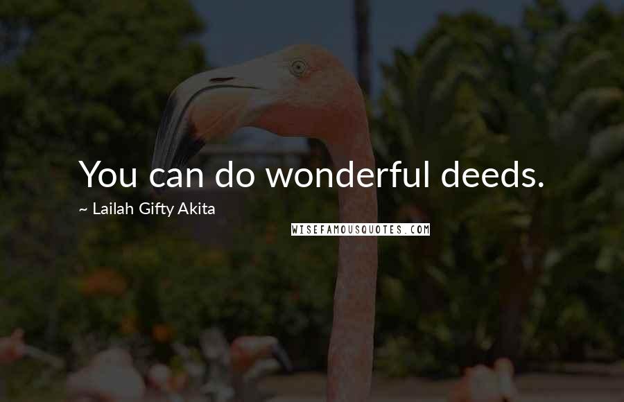 Lailah Gifty Akita Quotes: You can do wonderful deeds.