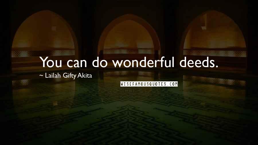 Lailah Gifty Akita Quotes: You can do wonderful deeds.