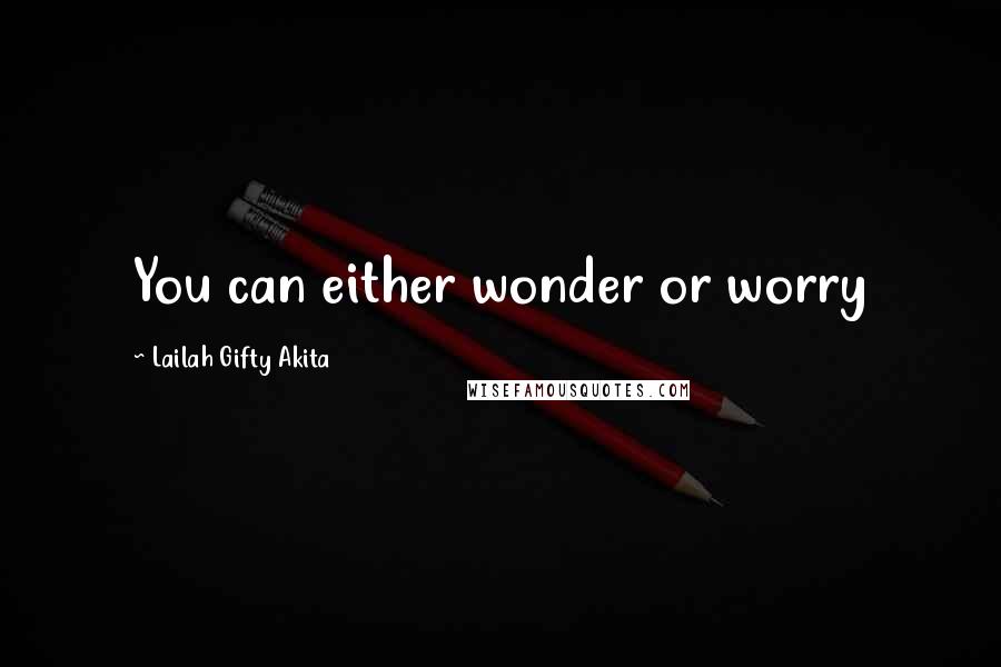 Lailah Gifty Akita Quotes: You can either wonder or worry