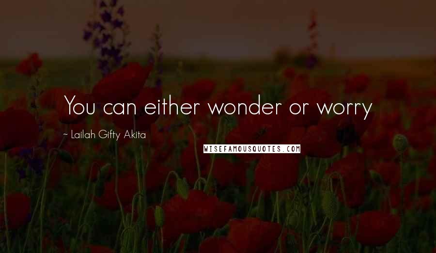 Lailah Gifty Akita Quotes: You can either wonder or worry