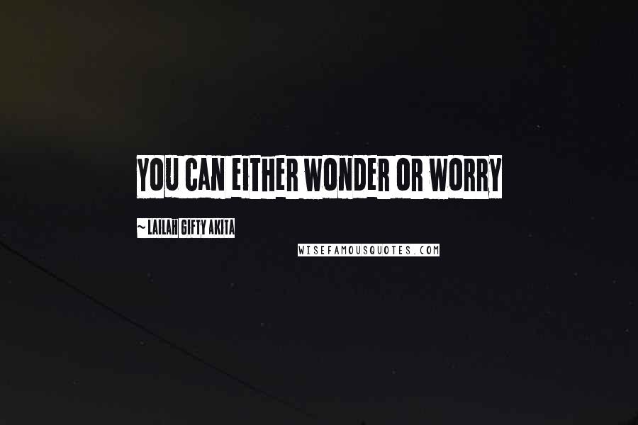 Lailah Gifty Akita Quotes: You can either wonder or worry