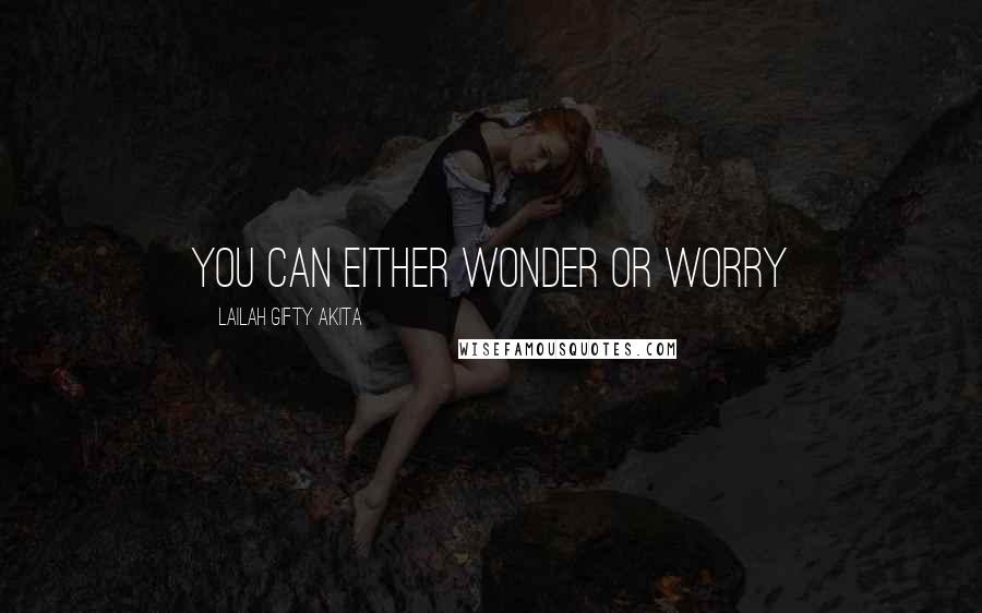 Lailah Gifty Akita Quotes: You can either wonder or worry