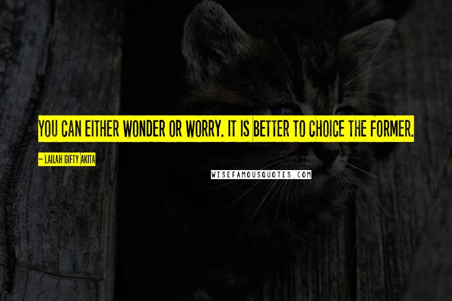 Lailah Gifty Akita Quotes: You can either wonder or worry. It is better to choice the former.