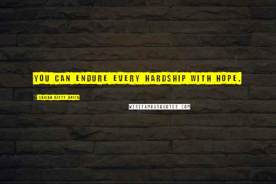 Lailah Gifty Akita Quotes: You can endure every hardship with hope.