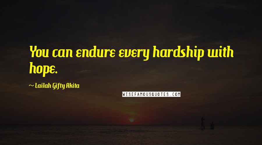 Lailah Gifty Akita Quotes: You can endure every hardship with hope.