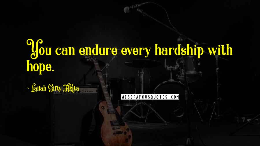 Lailah Gifty Akita Quotes: You can endure every hardship with hope.