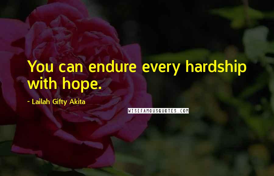 Lailah Gifty Akita Quotes: You can endure every hardship with hope.