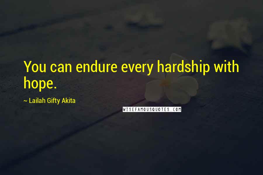 Lailah Gifty Akita Quotes: You can endure every hardship with hope.