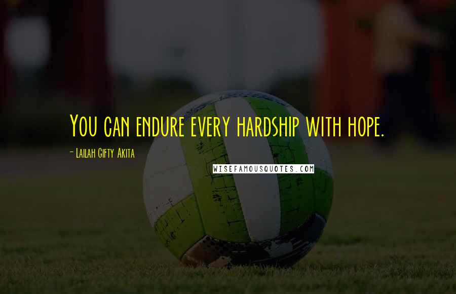 Lailah Gifty Akita Quotes: You can endure every hardship with hope.