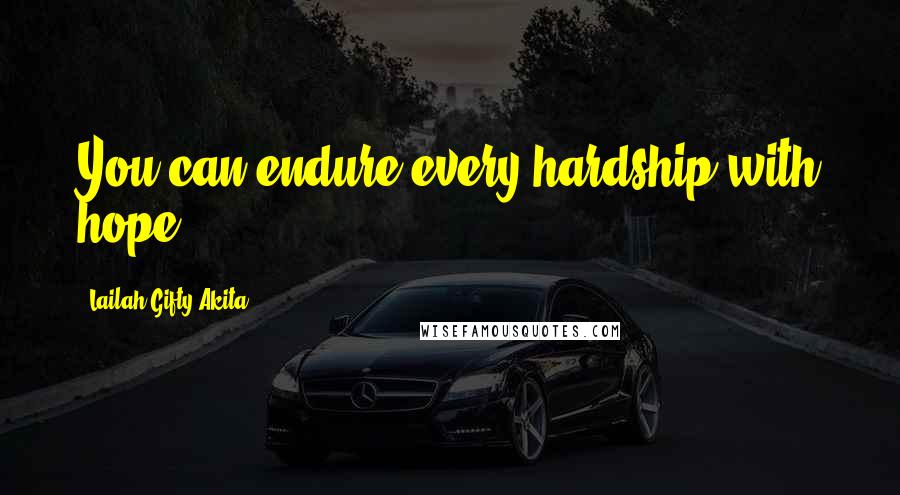 Lailah Gifty Akita Quotes: You can endure every hardship with hope.