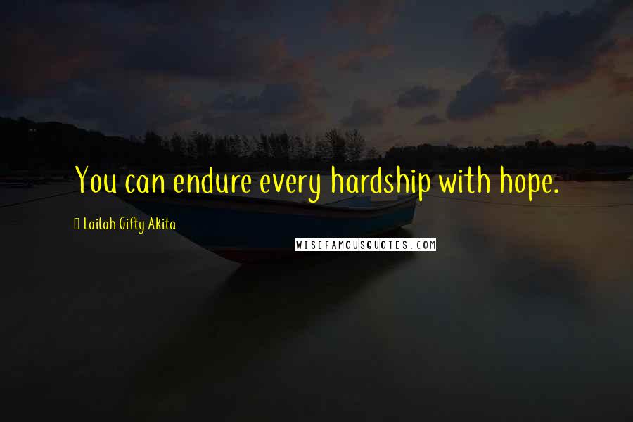 Lailah Gifty Akita Quotes: You can endure every hardship with hope.