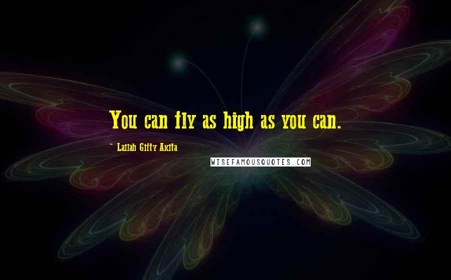Lailah Gifty Akita Quotes: You can fly as high as you can.