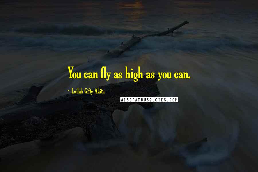 Lailah Gifty Akita Quotes: You can fly as high as you can.