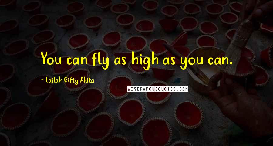Lailah Gifty Akita Quotes: You can fly as high as you can.