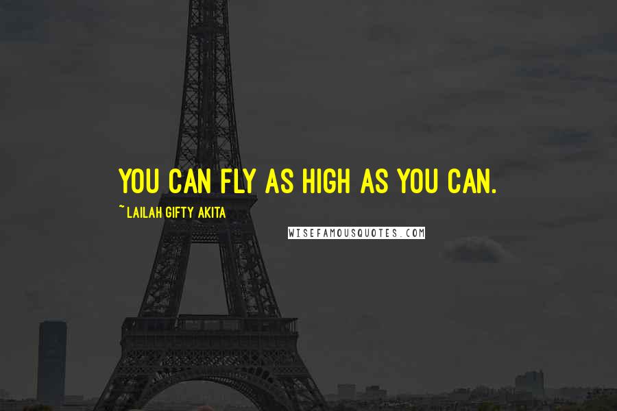 Lailah Gifty Akita Quotes: You can fly as high as you can.
