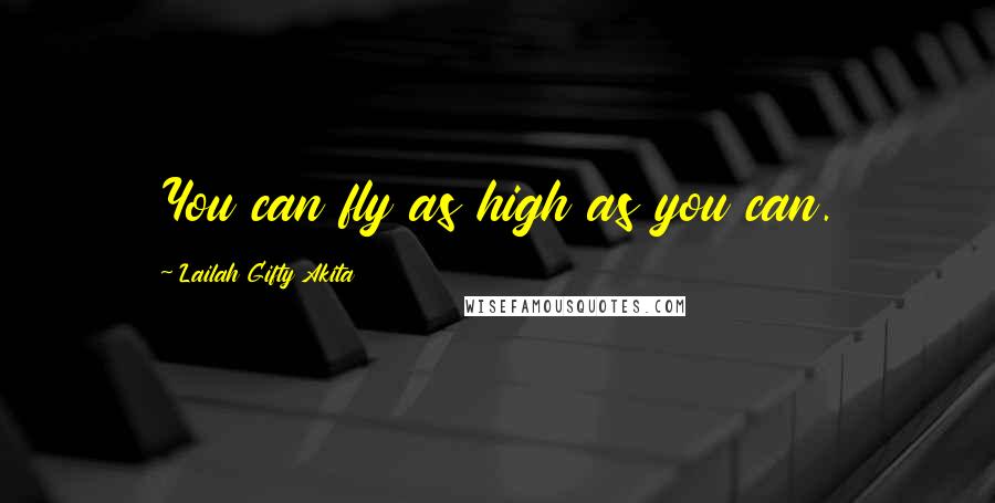 Lailah Gifty Akita Quotes: You can fly as high as you can.