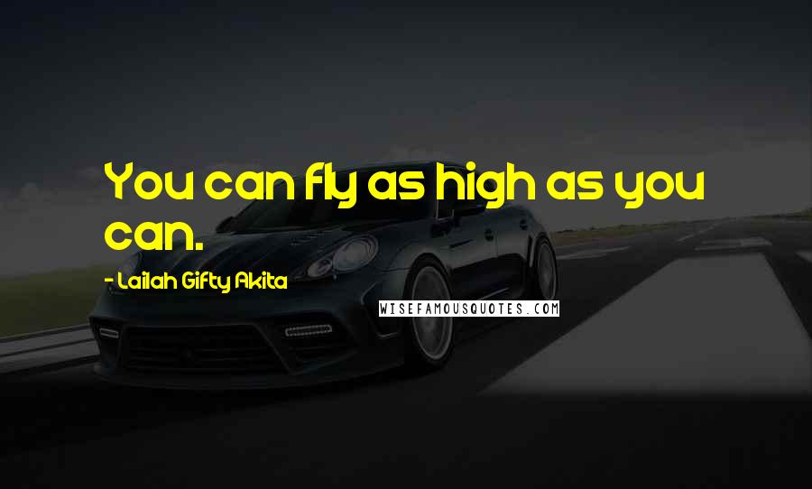 Lailah Gifty Akita Quotes: You can fly as high as you can.