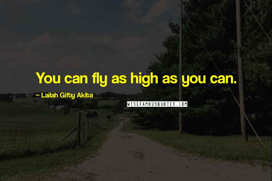Lailah Gifty Akita Quotes: You can fly as high as you can.